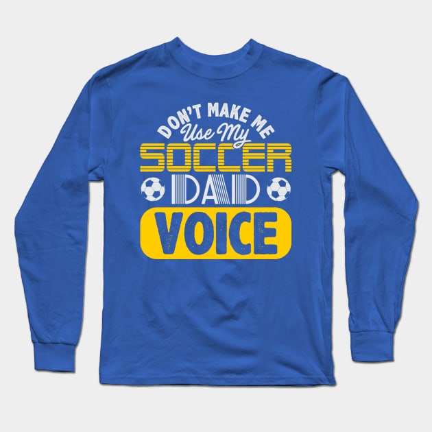 Don't Make Me Use My Soccer Dad Voice Long Sleeve T-Shirt by phughes1980